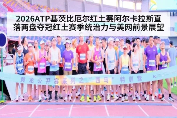 2026ATP基茨比厄尔红土赛阿尔卡拉斯直落两盘夺冠红土赛季统治力与美网前景展望