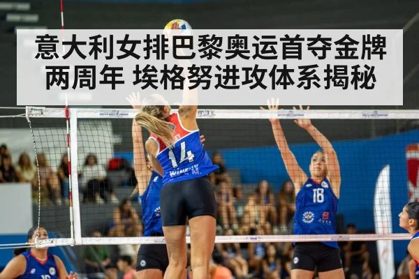 意大利女排巴黎奥运首夺金牌两周年 埃格努进攻体系揭秘